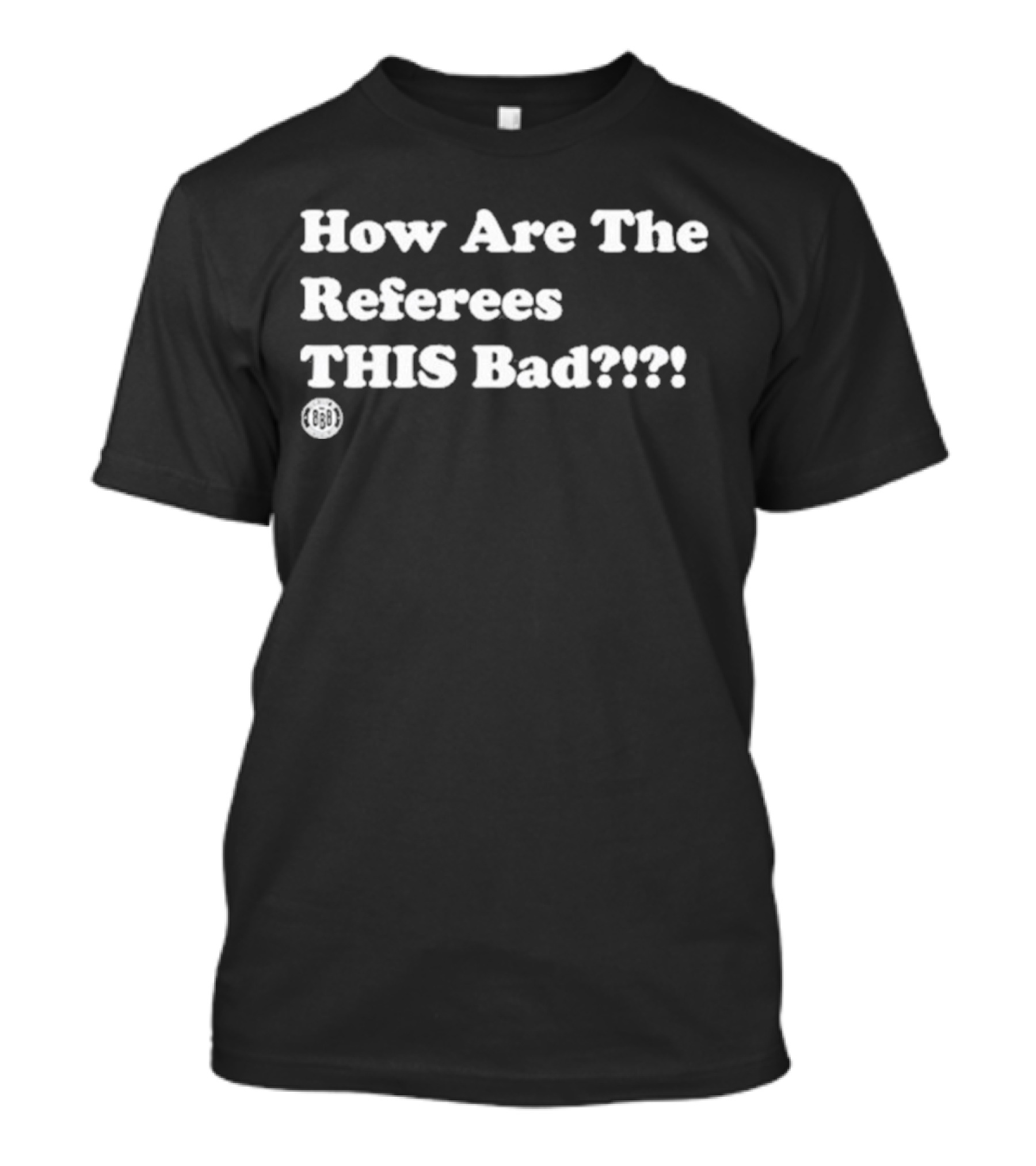 Triple B How Are The Referees This Bad ߷ T-Shirt