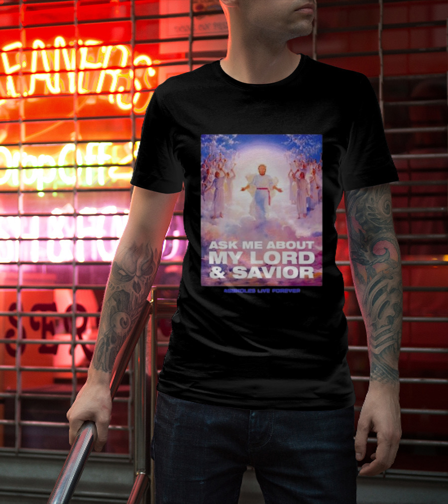 Ask Me About My Lord And Savior Assholes Live Forever T-Shirt