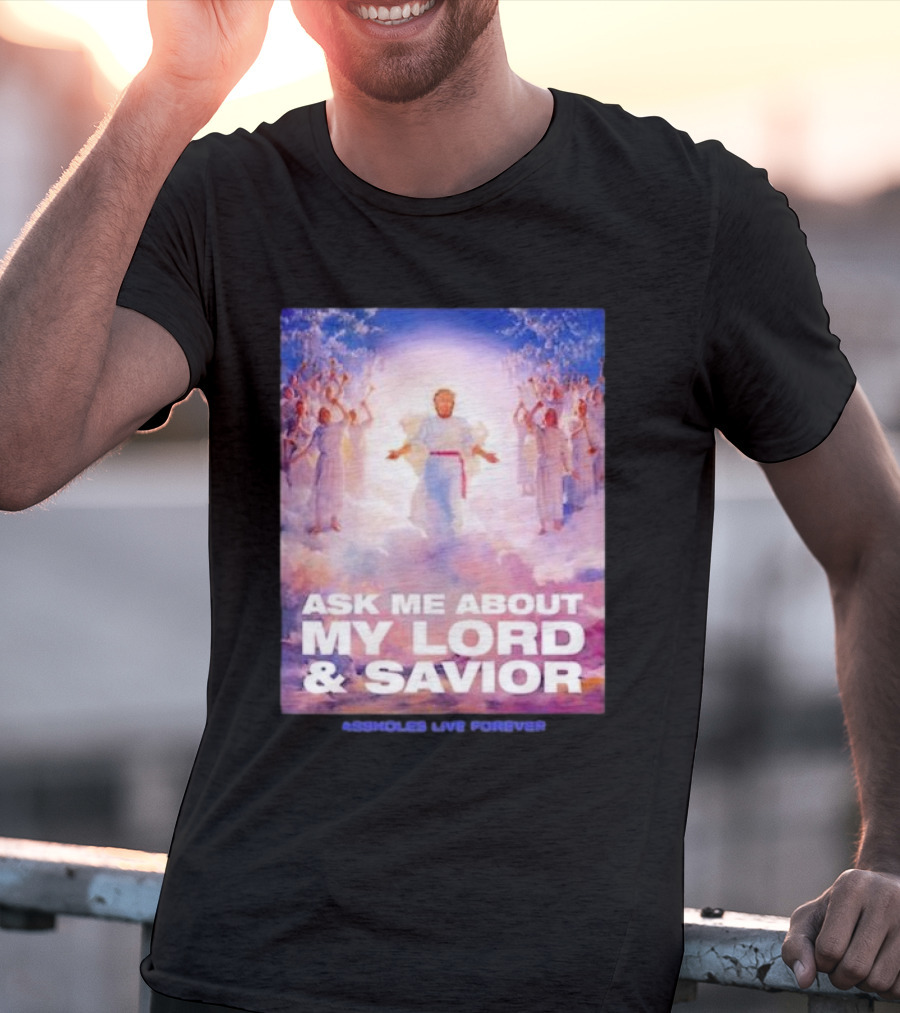 Ask Me About My Lord And Savior Assholes Live Forever T-Shirt