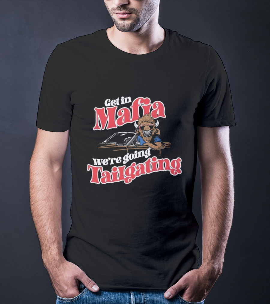 Get In Mafia We’re Going Tailgating With Cool Buffalo Driving T-Shirt
