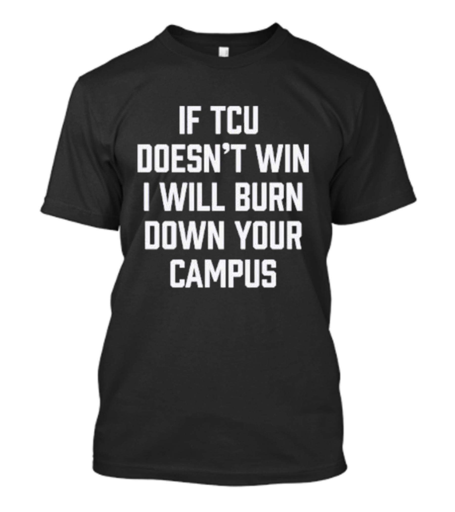If TCU Doesn't Win I Will Burn Down Your Campus T-Shirt