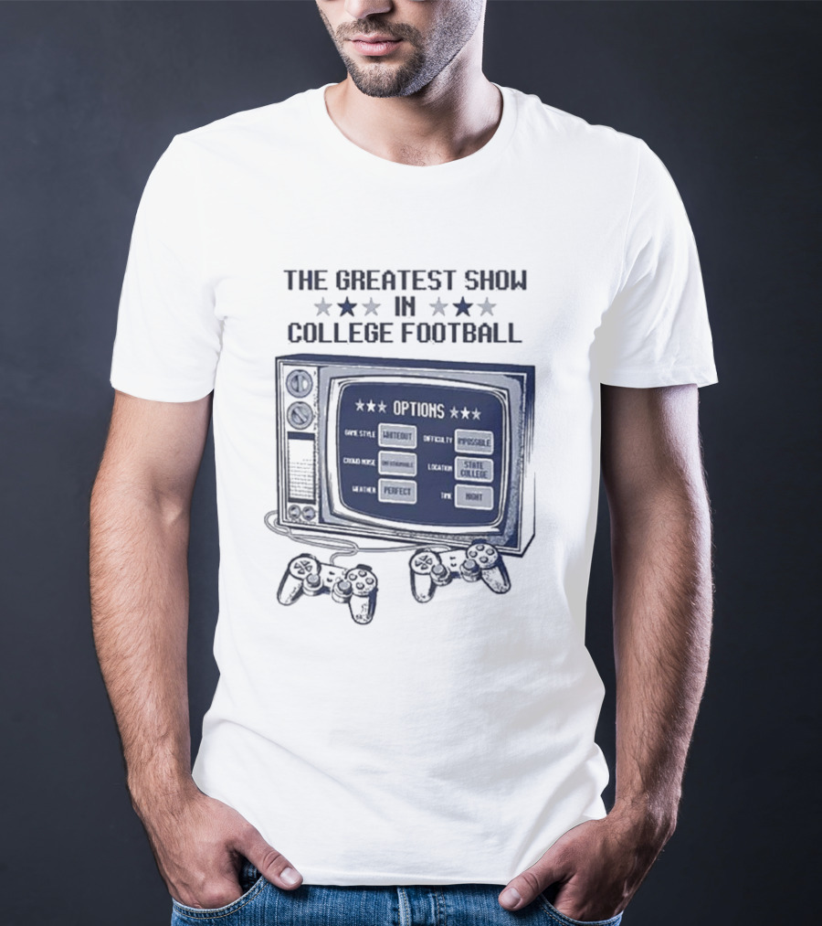 THE GREATEST SHOW IN COLLEGE FOOTBALL OPTIONS GAME STYLE SANCTIONED INTENSITY IMPOSSIBLE CROWD NOISE DEAFENING LOCATION STATE COLLEGE WEATHER PERFECT TIME NIGHT T-Shirt