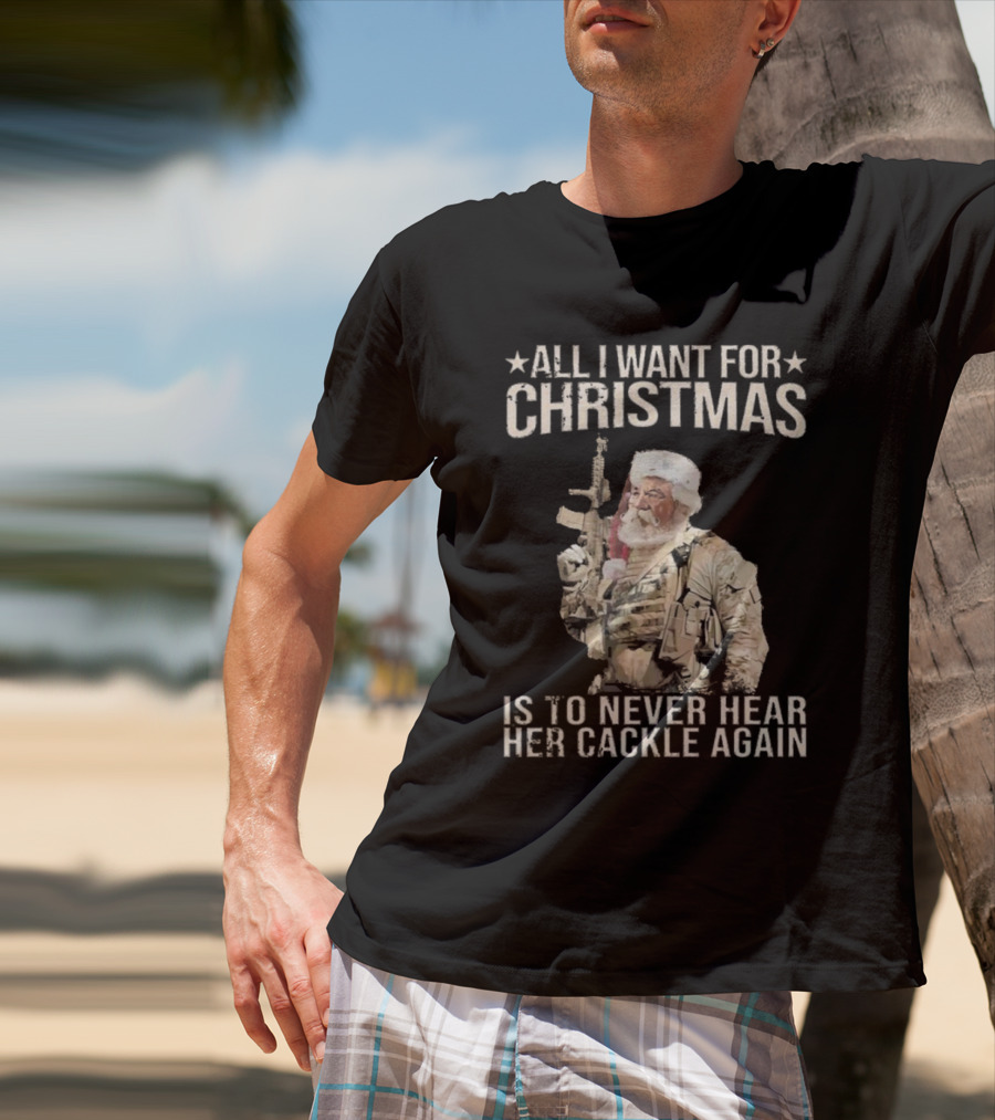All I Want For Christmas Is To Never Hear Her Cackle Again Santa With Tactical Gear T-Shirt