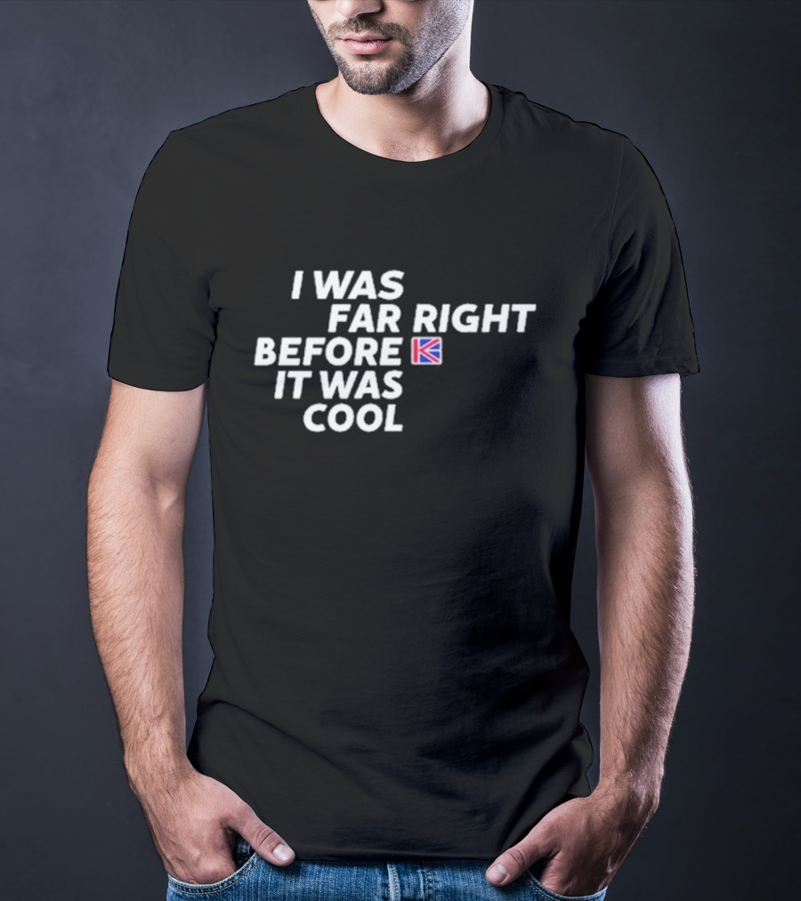 I Was Far Right Before It Was Cool British Flag K T-Shirt