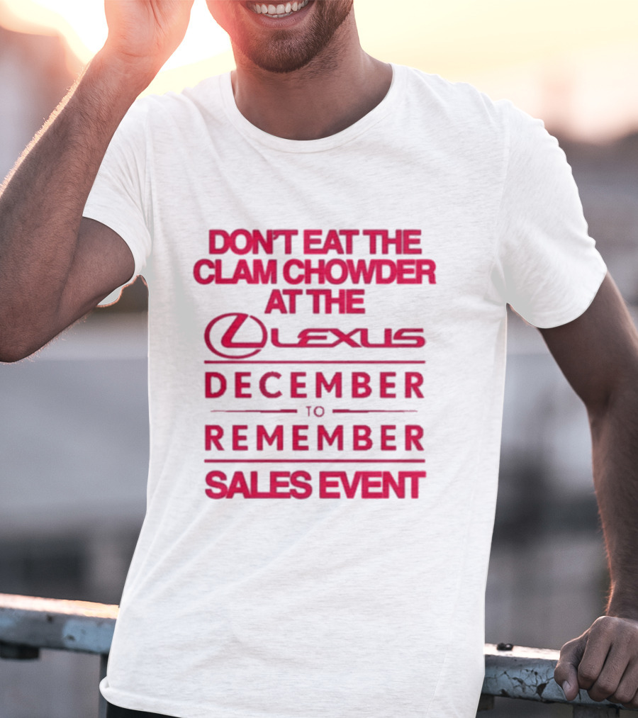 Don’t Eat The Clam Chowder At The Lexus December To Remember Sales Event T-Shirt
