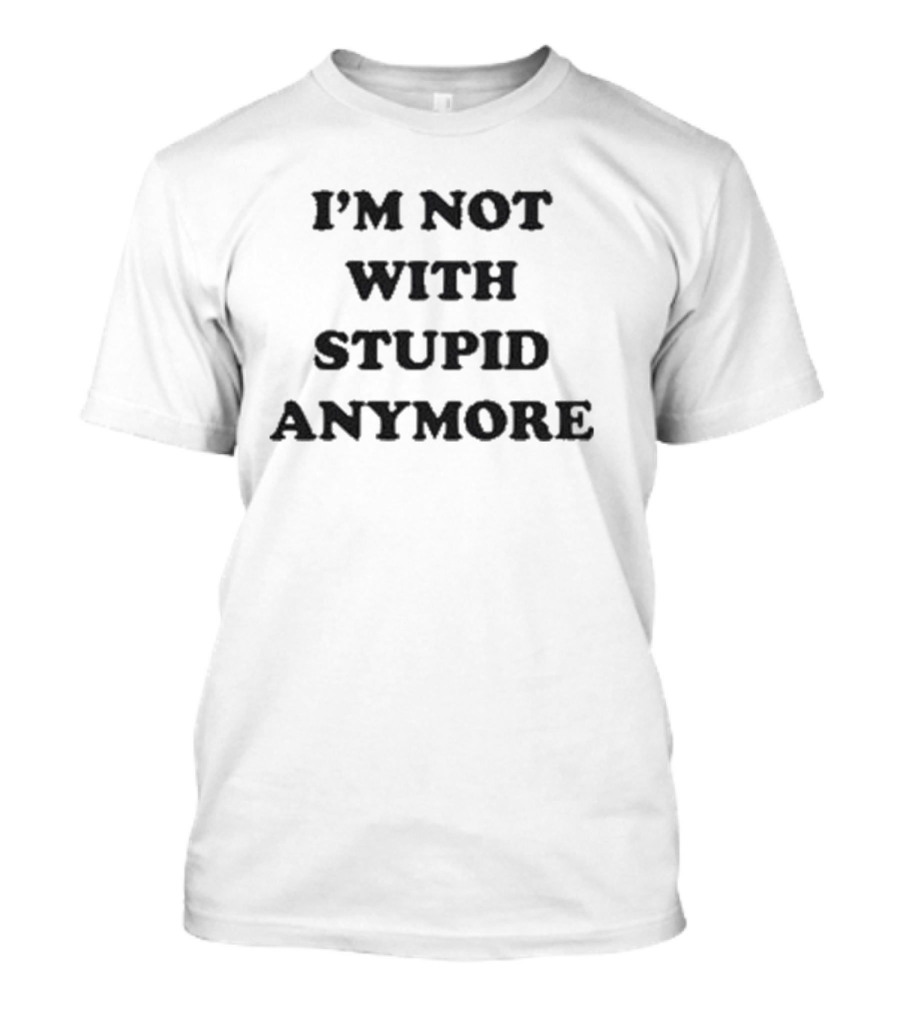 I’m Not With Stupid Anymore Funny Humorous T-Shirt