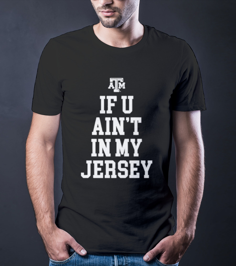 Texas A&M Aggies If U Ain't In My Jersey T-Shirt