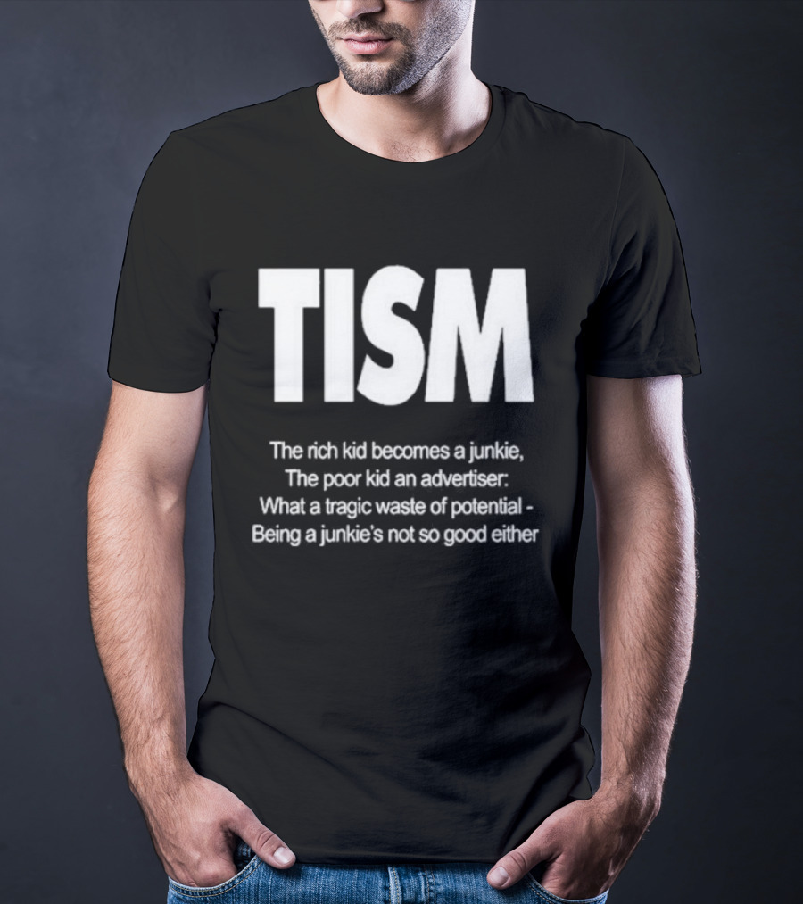 TISM The Rich Kid Becomes A Junkie The Poor Kid An Advertiser What A Tragic Waste Of Potential Being A Junkie’s Not So Good Either T-Shirt