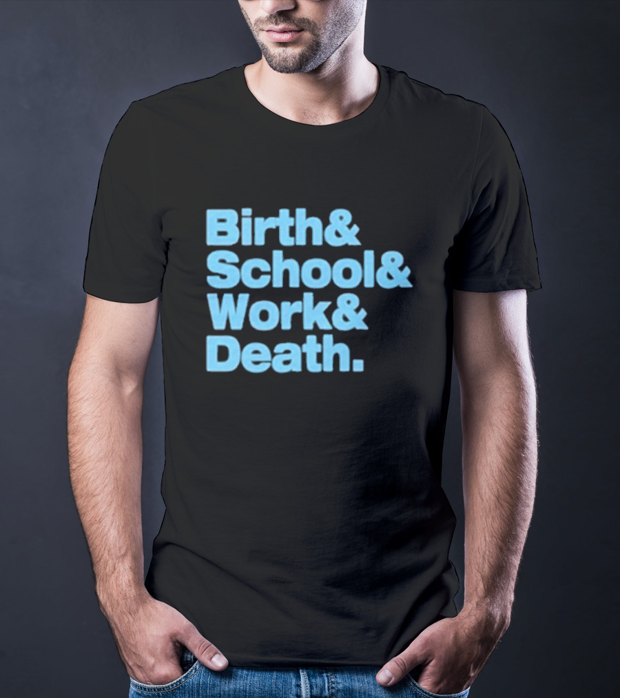Birth And School And Work And Death Text T-Shirt