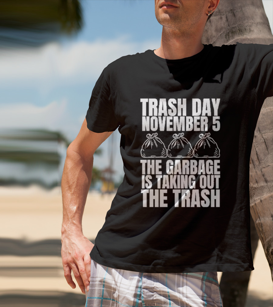 Trash Day November 5 The Garbage Is Taking Out The Trash Bags T-Shirt