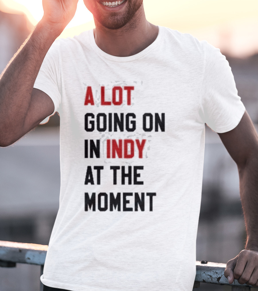 A Lot Going On In Indy At The Moment T-Shirt