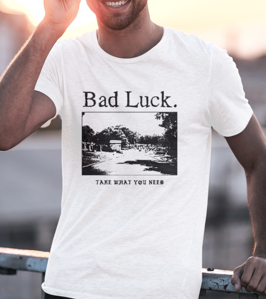 Bad Luck Take What You Need Scenic Street View T-Shirt