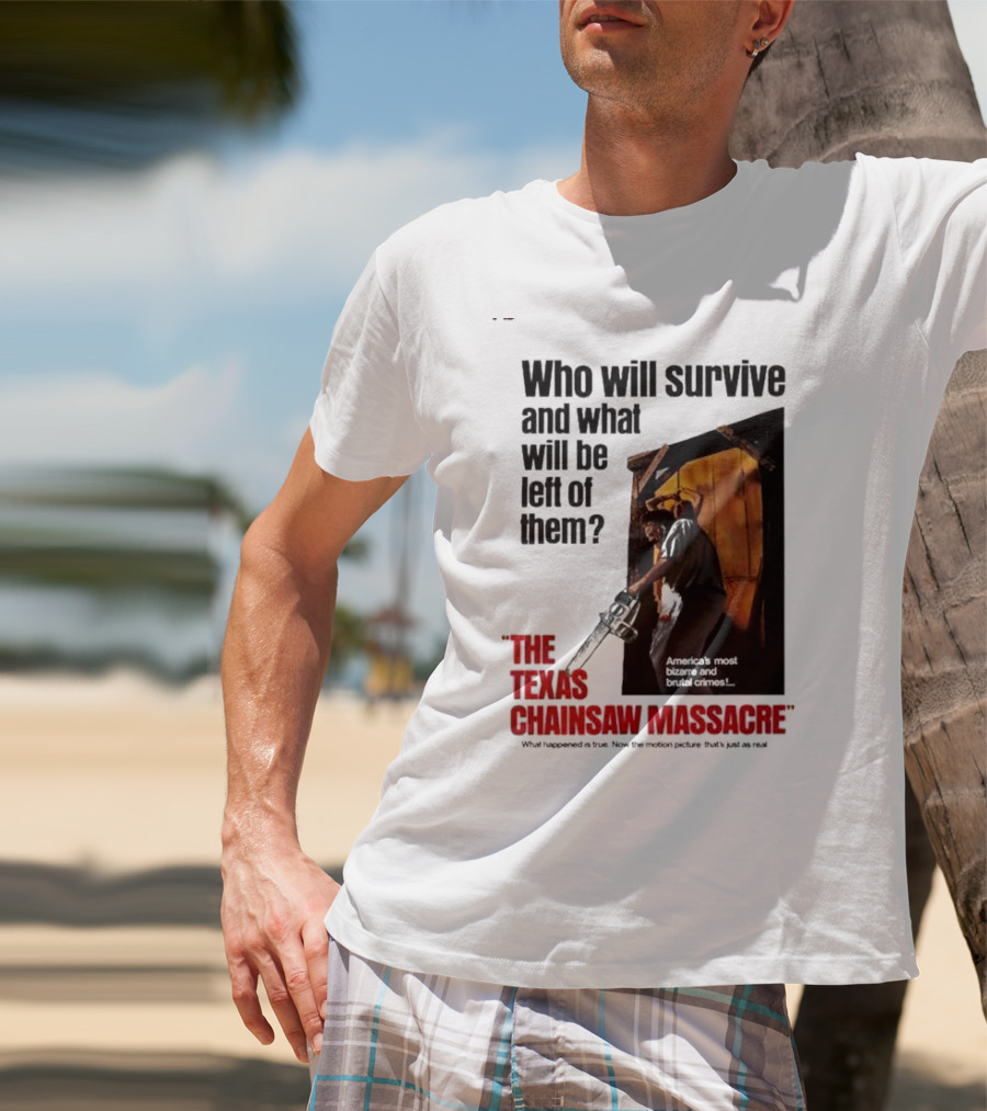 The Texas Chainsaw Massacre Who Will Survive And What Will Be Left Of Them America's Most Bizarre And Brutal Crimes T-Shirt