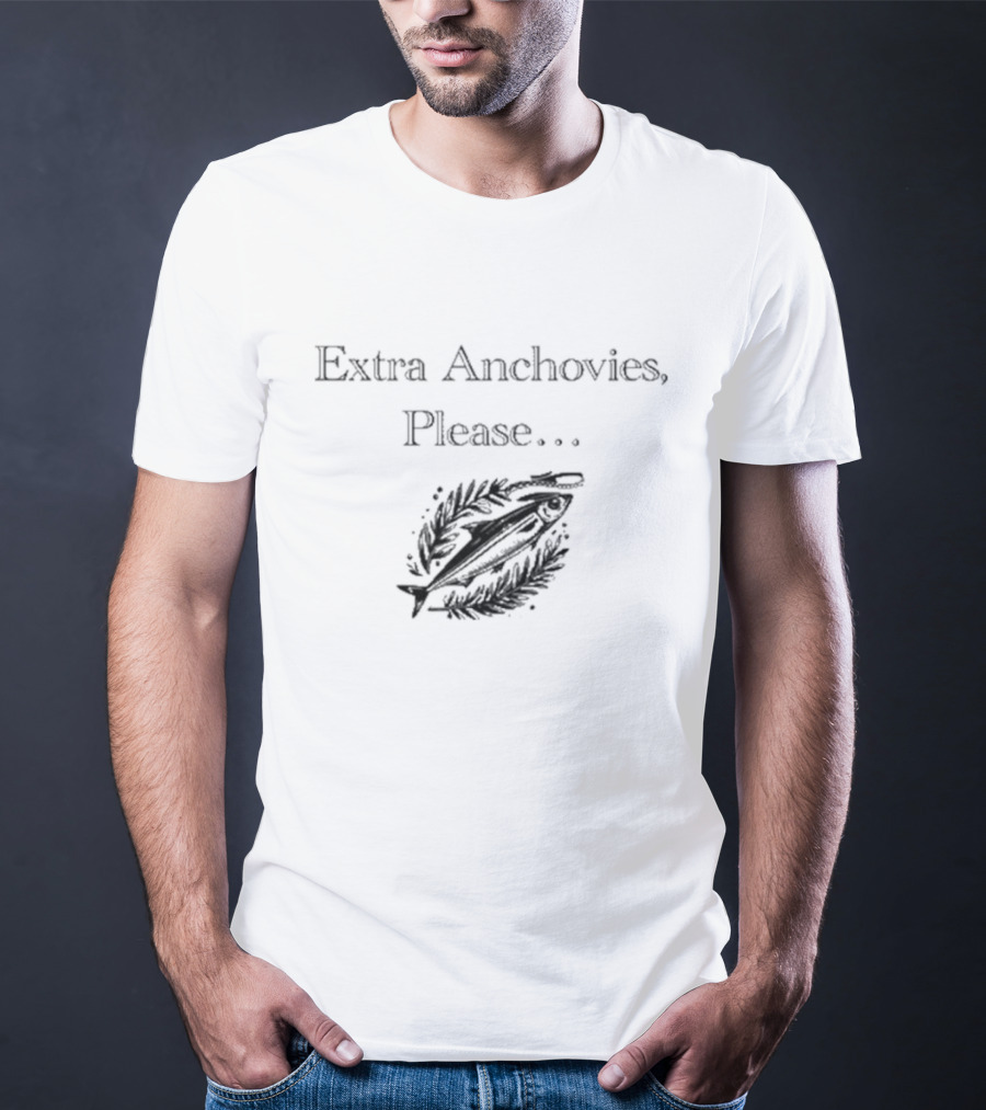 Extra Anchovies Please Fish T-Shirt