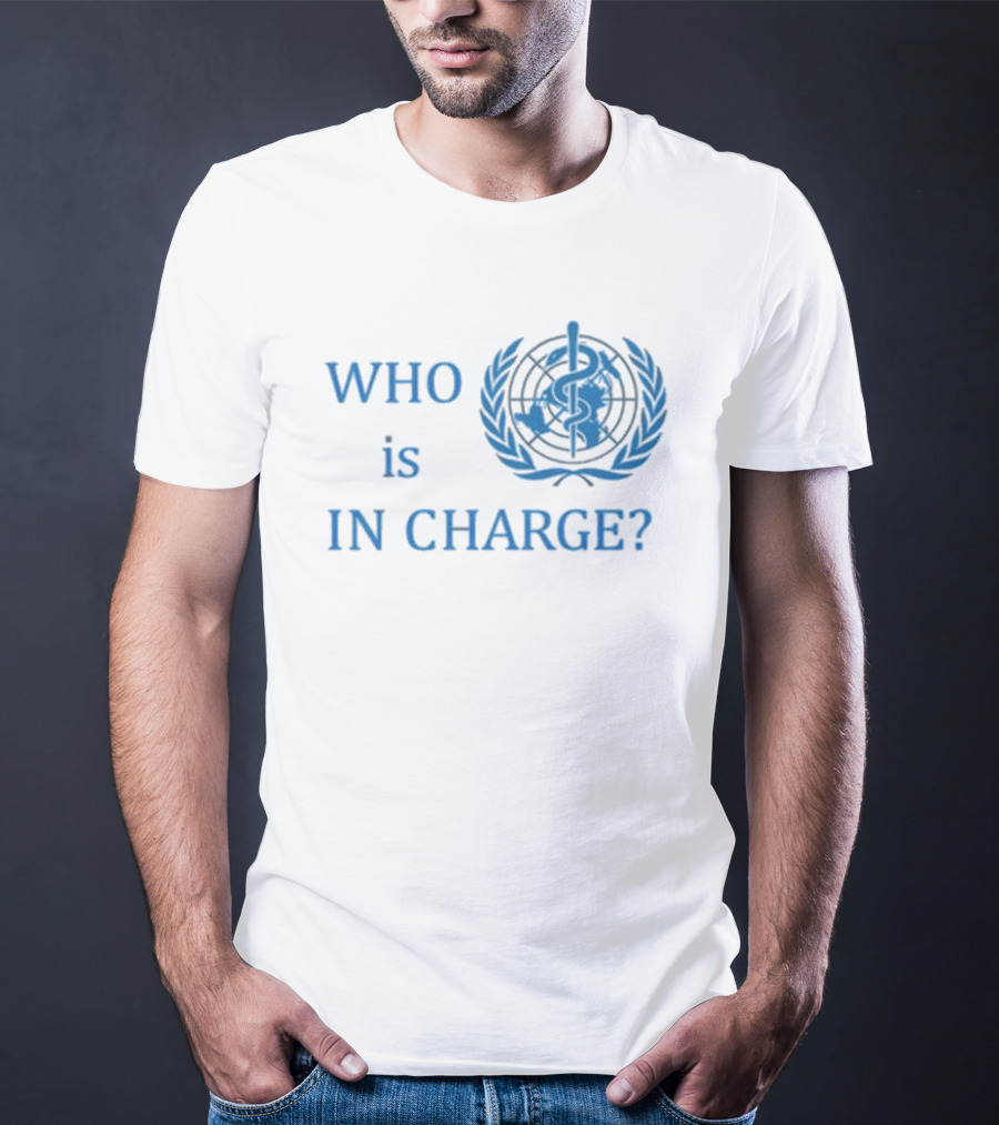 WHO Is In Charge With World Health T-Shirt