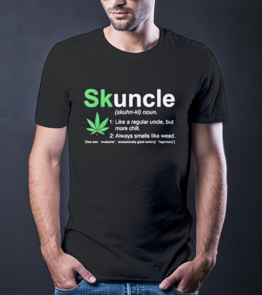 Skuncle Definition Skuhn-kl Noun Like A Regular Uncle But More Chill Always Smells Like Weed Cannabis Marijuana Uncle T-Shirt