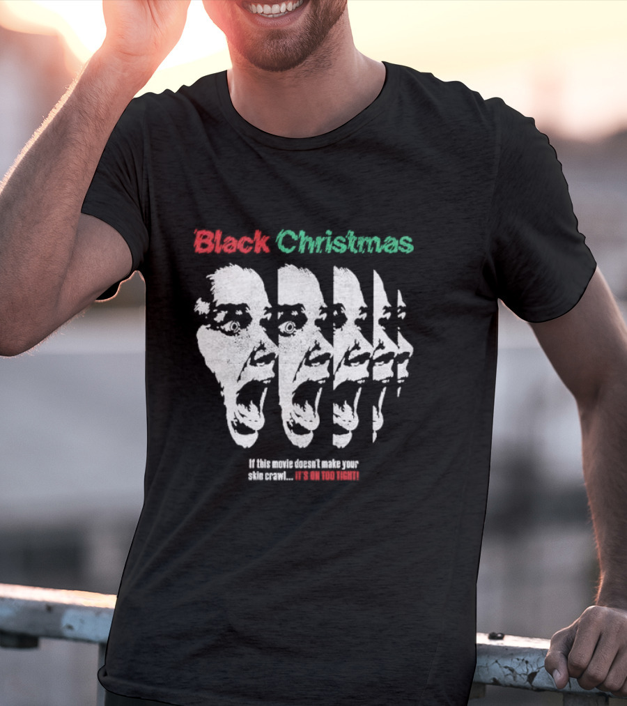 Black Christmas If This Movie Doesn’t Make Your Skin Crawl It’s On Too Tight T-Shirt