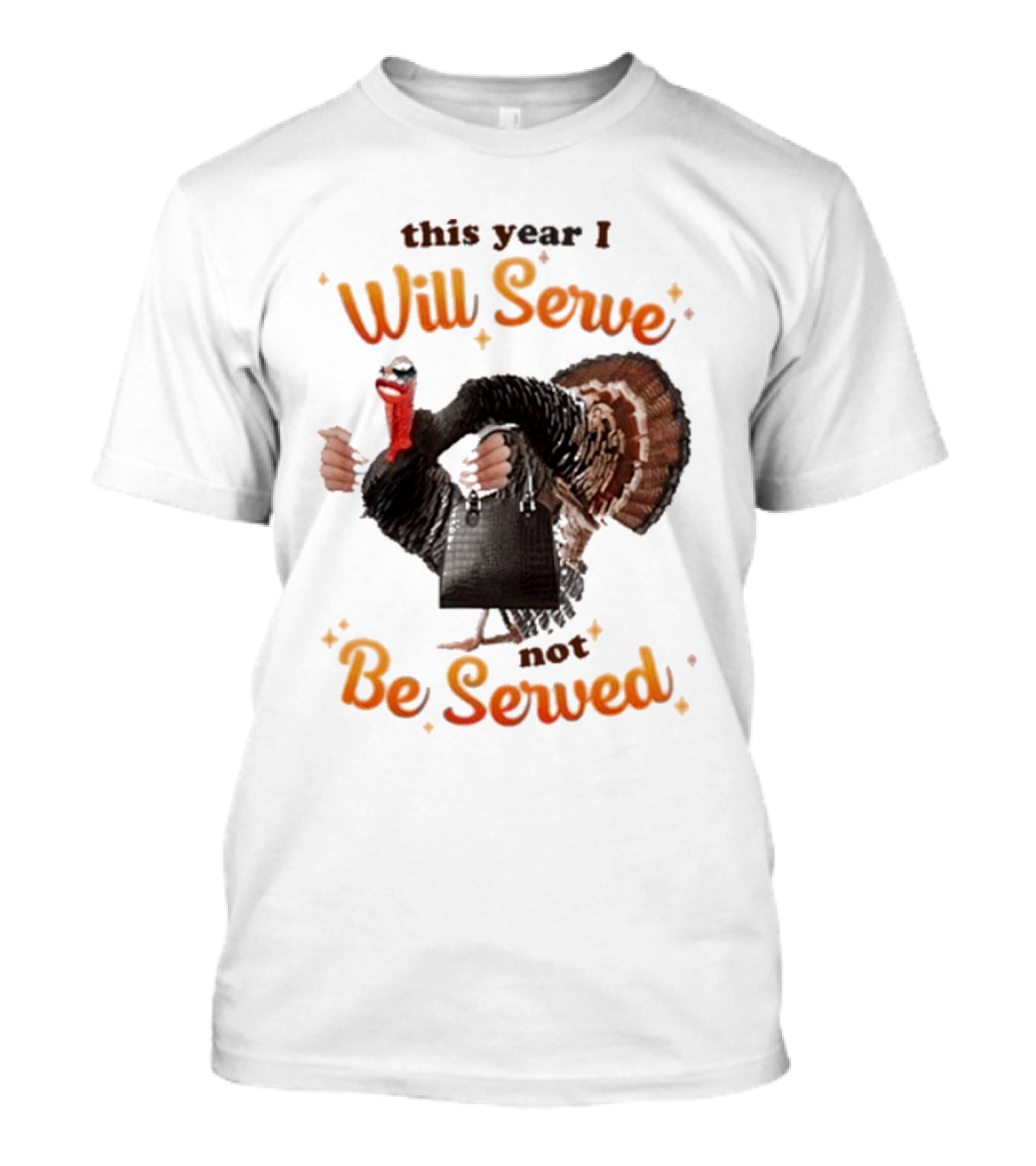This Year I Will Serve Not Be Served Turkey With Purse T-Shirt