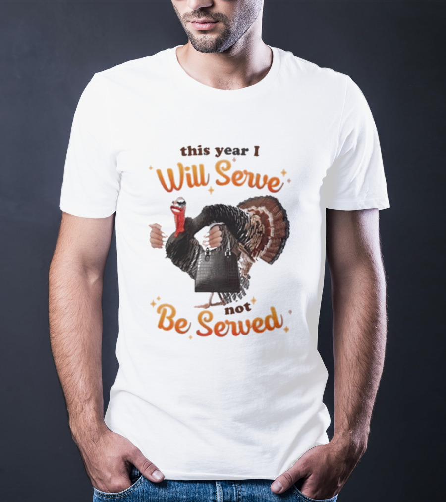 This Year I Will Serve Not Be Served Turkey With Purse T-Shirt