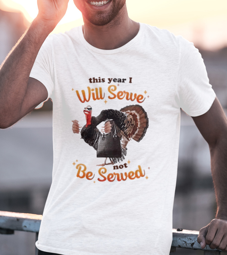 This Year I Will Serve Not Be Served Turkey With Purse T-Shirt
