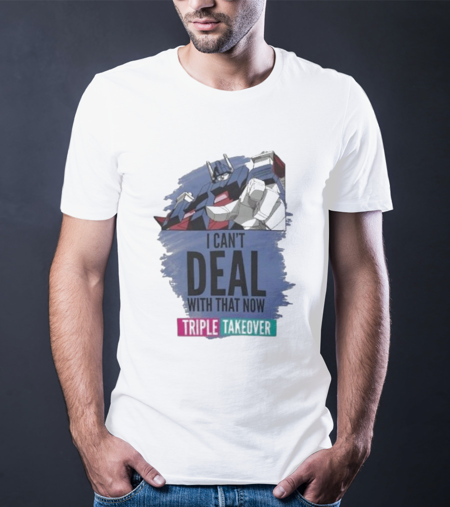 I Can’t Deal With That Now Triple Takeover Optimus Prime Robot Mashup T-Shirt