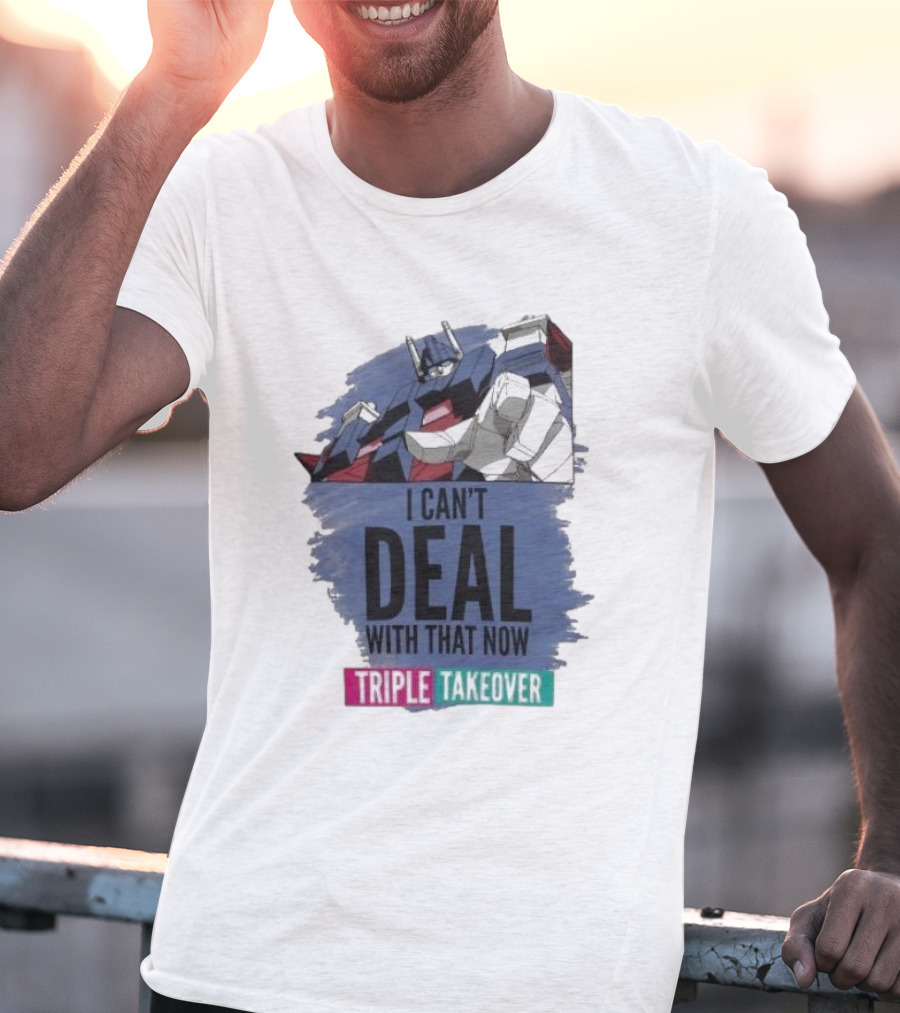 I Can’t Deal With That Now Triple Takeover Optimus Prime Robot Mashup T-Shirt
