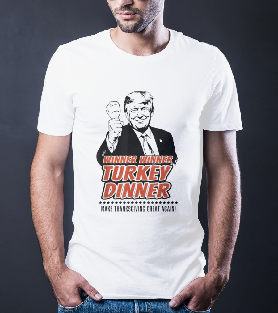 Winner Winner Turkey Dinner Make Thanksgiving Great Again T-Shirt