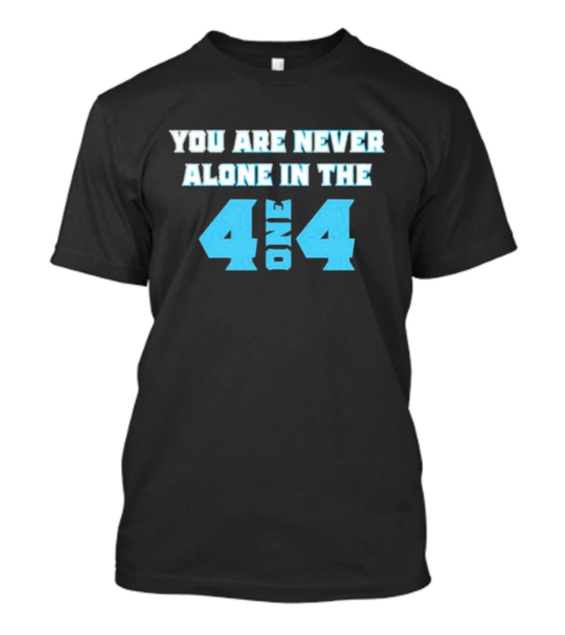 You Are Never Alone In The 4 One 4 T-Shirt