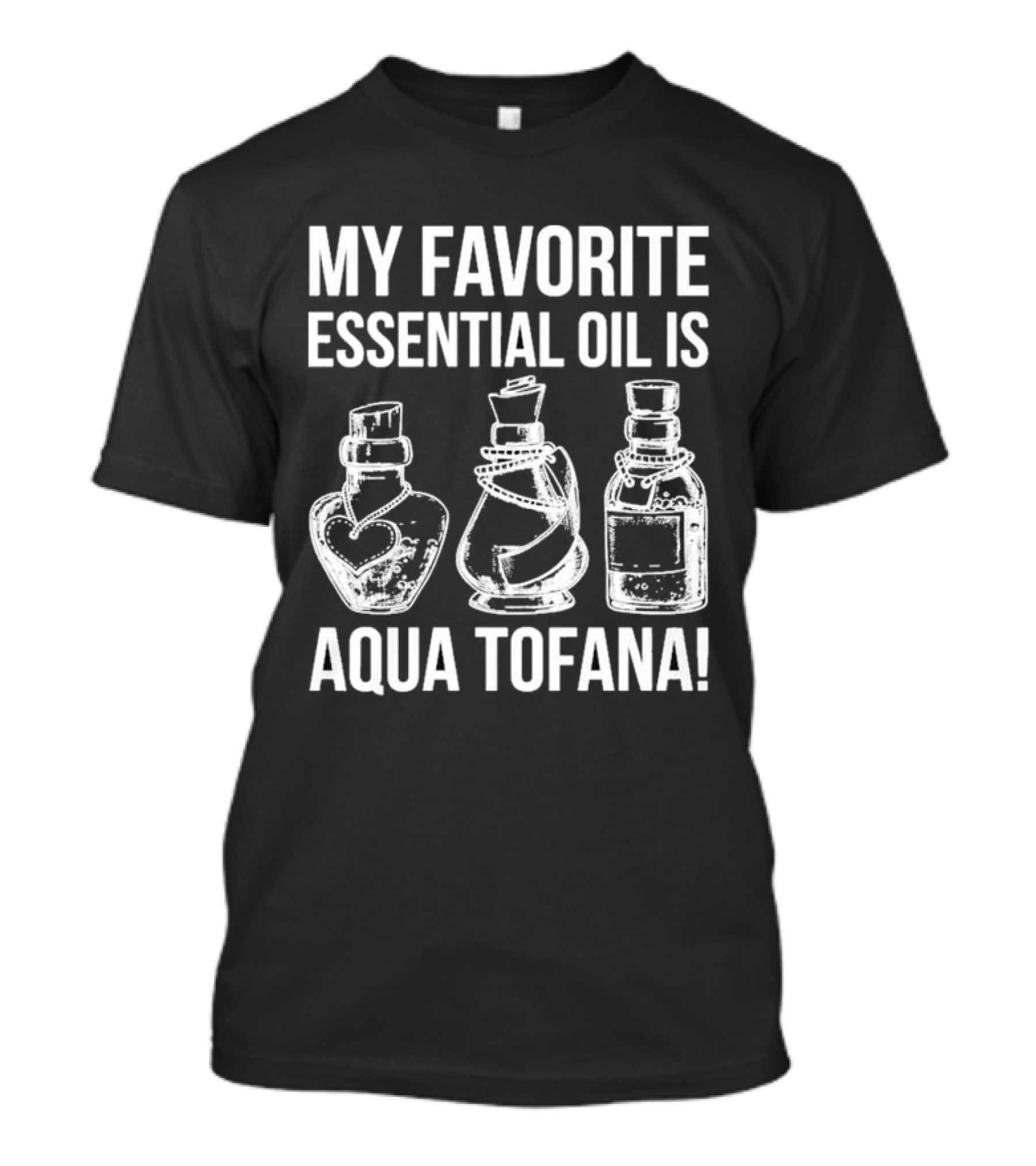 My Favorite Essential Oil Is Aqua Tofana Vintage Style Bottles T-Shirt
