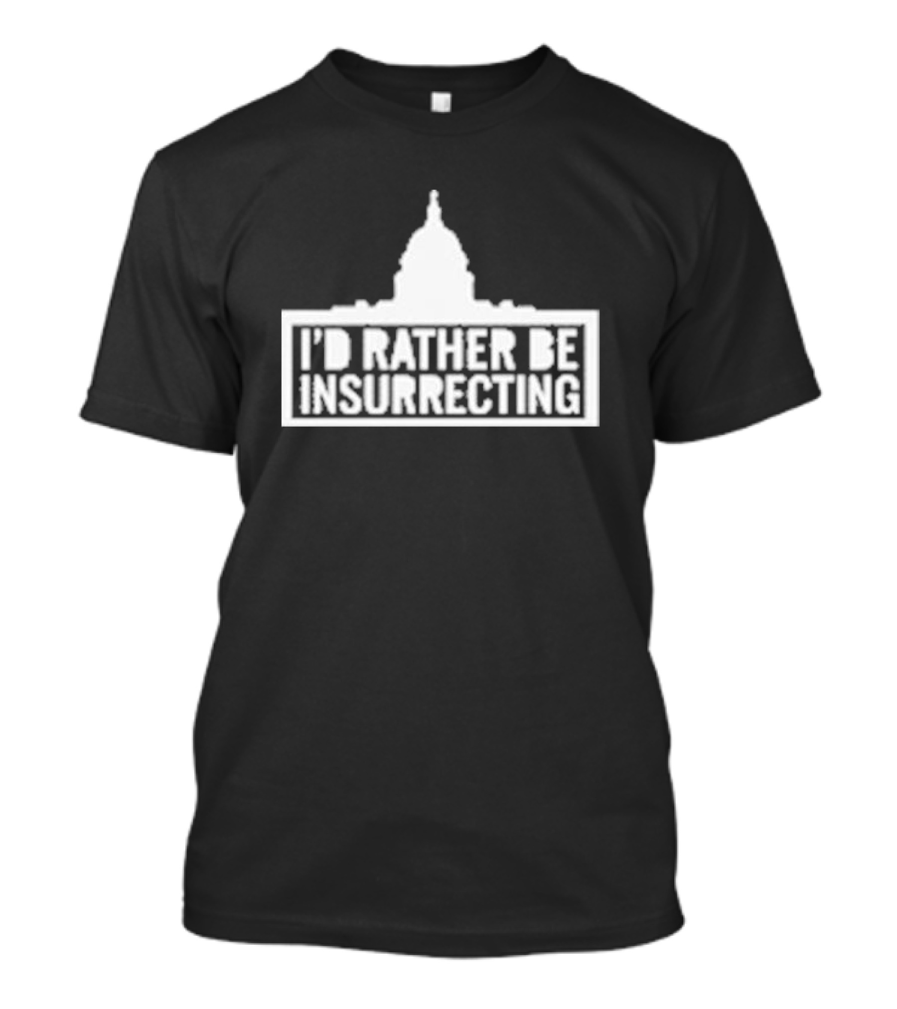 I’d Rather Be Insurrecting Capitol Building T-Shirt