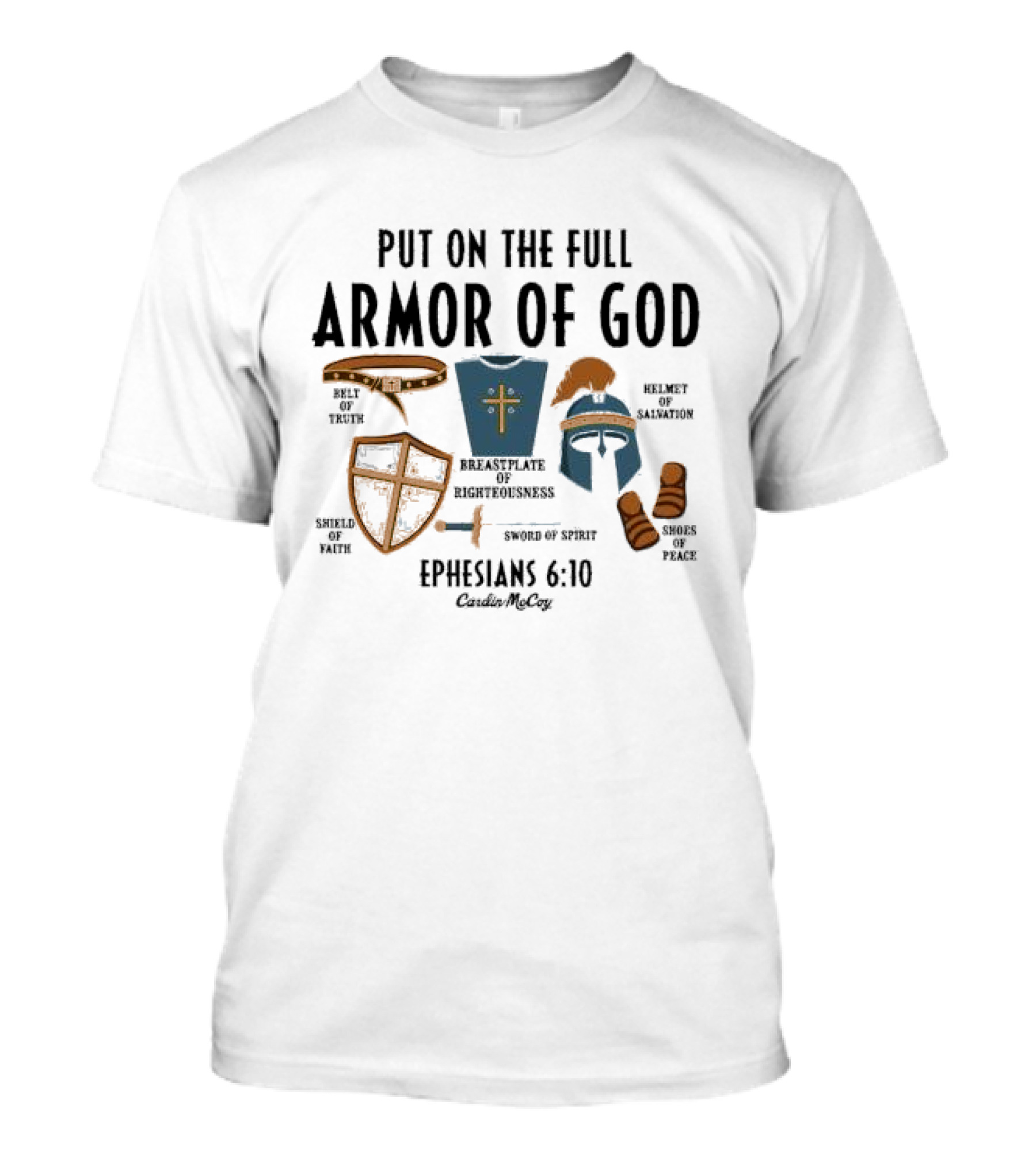 Put On The Full Armor Of God Ephesians 6 10 Belt Of Truth Shield Of Faith Breastplate Of Righteousness Sword Of Spirit Helmet Of Salvation Shoes Of Peace Cardin Mccoy T-Shirt