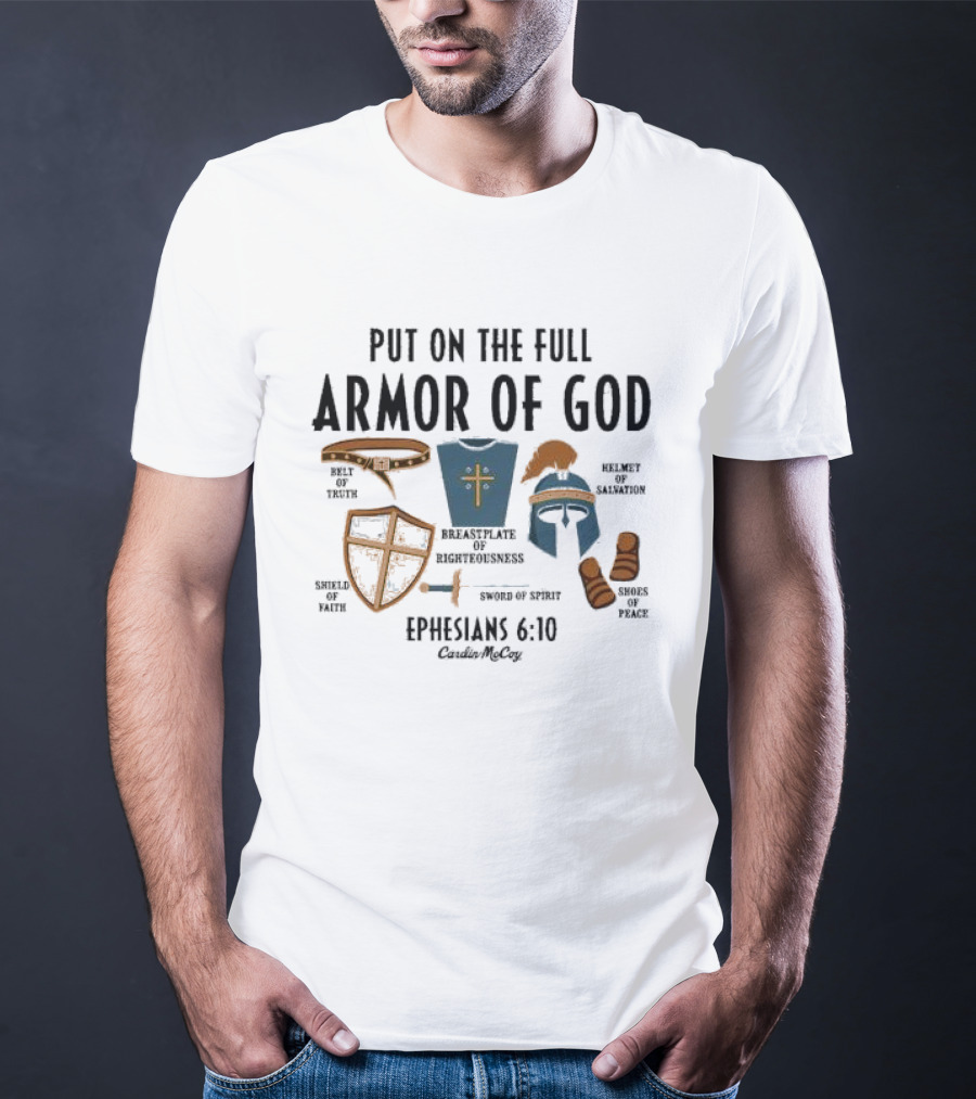 Put On The Full Armor Of God Ephesians 6 10 Belt Of Truth Shield Of Faith Breastplate Of Righteousness Sword Of Spirit Helmet Of Salvation Shoes Of Peace Cardin Mccoy T-Shirt