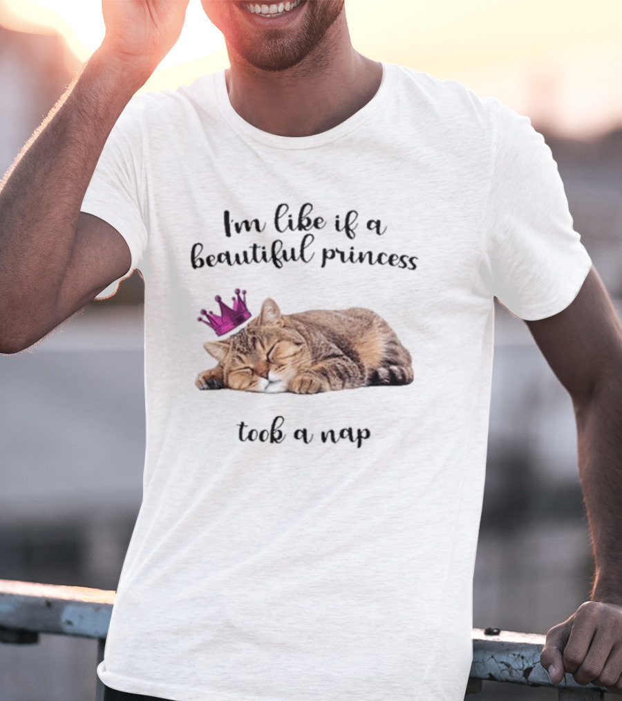 I'm Like If A Beautiful Princess Took A Nap Cat With Crown T-Shirt