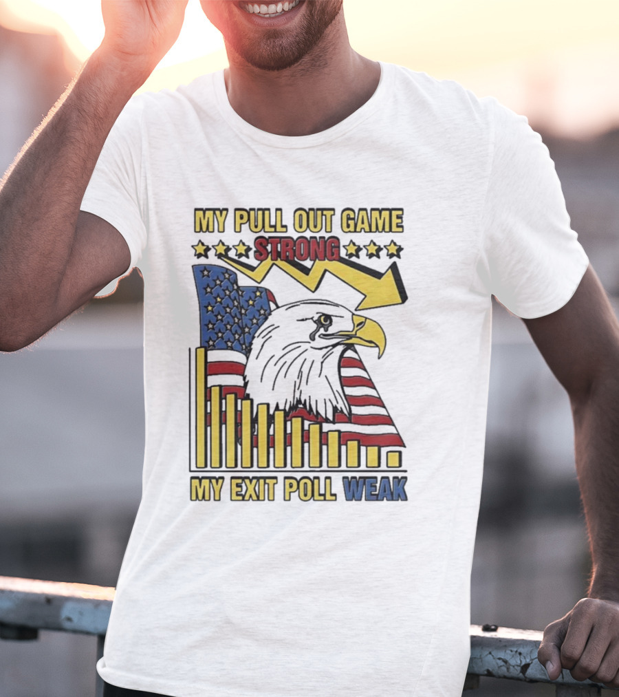 My Pull Out Game Strong My Exit Poll Weak Eagle American Flag And Arrow T-Shirt