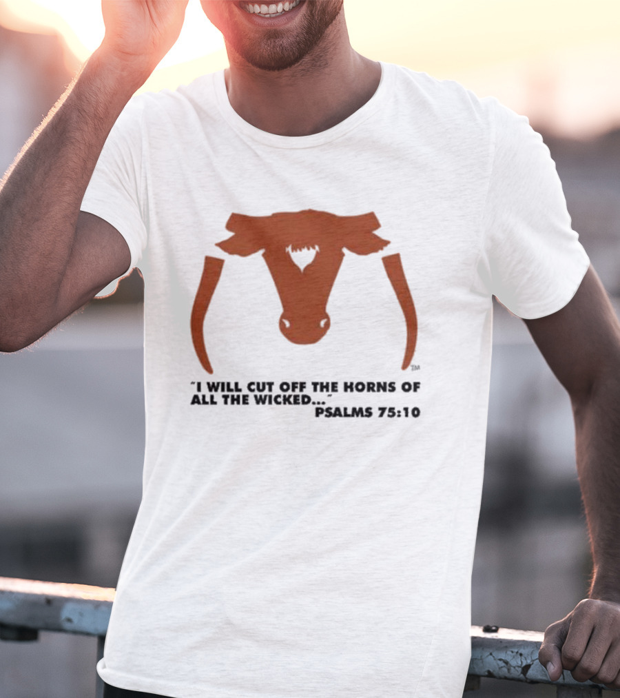 Texas Longhorns I Will Cut Off The Horns Of All The Wicked Psalms 75:10 T-Shirt