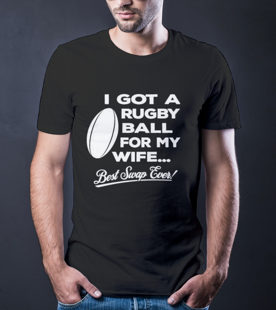 I Got A Rugby Ball For My Wife Best Swap Ever T-Shirt