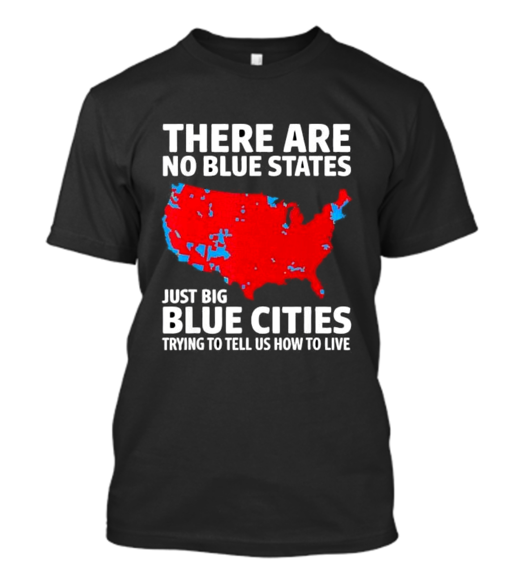 There Are No Blue States Just Big Blue Cities Trying To Tell Us How To Live Map T-Shirt