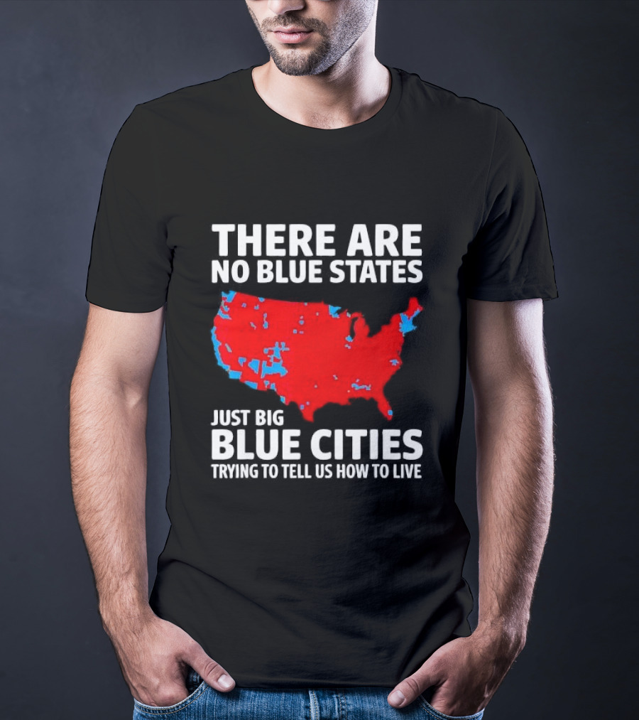 There Are No Blue States Just Big Blue Cities Trying To Tell Us How To Live Map T-Shirt