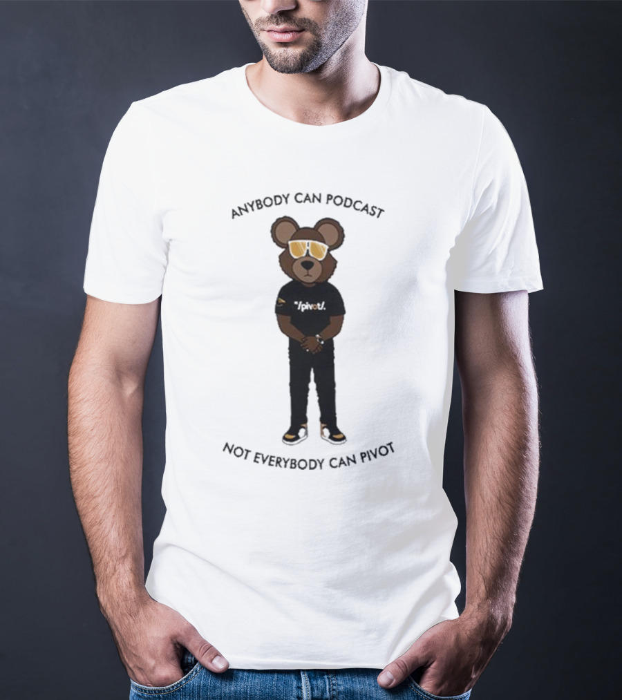 Anybody Can Podcast Not Everybody Can Pivot Bear With Sunglasses And Pivot T-Shirt
