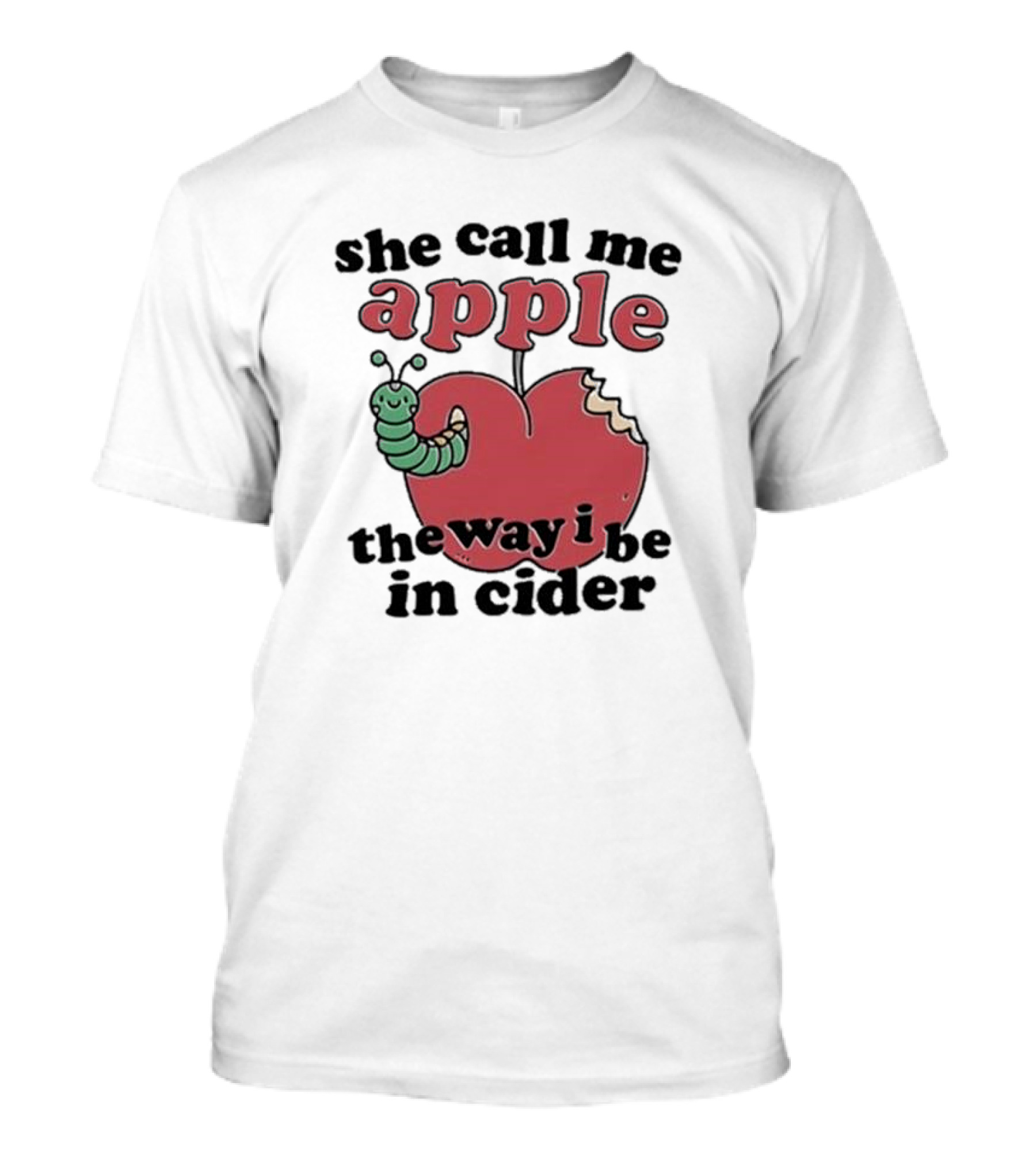 She Call Me Apple The Way I Be In Cider Cartoon Worm Cider Humor T-Shirt