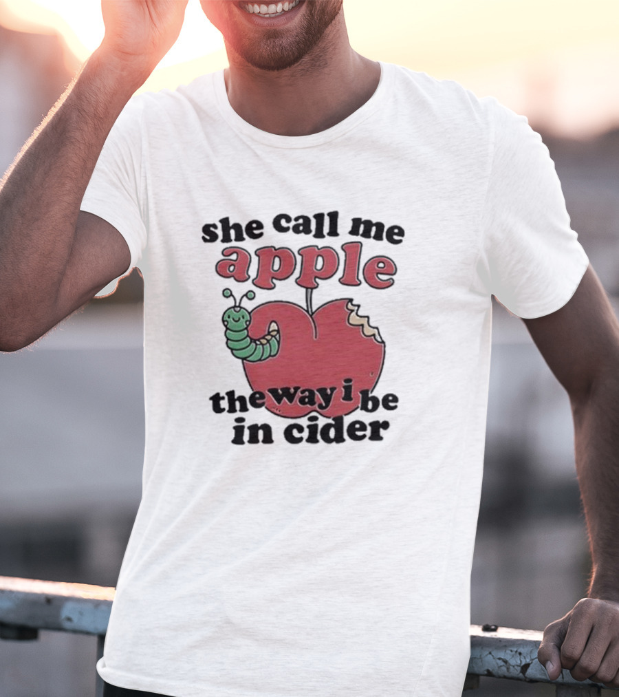 She Call Me Apple The Way I Be In Cider Cartoon Worm Cider Humor T-Shirt