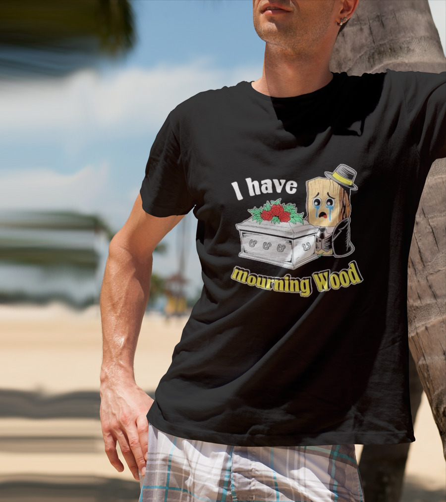 I Have Mourning Wood Crying Log With Coffin And Roses T-Shirt