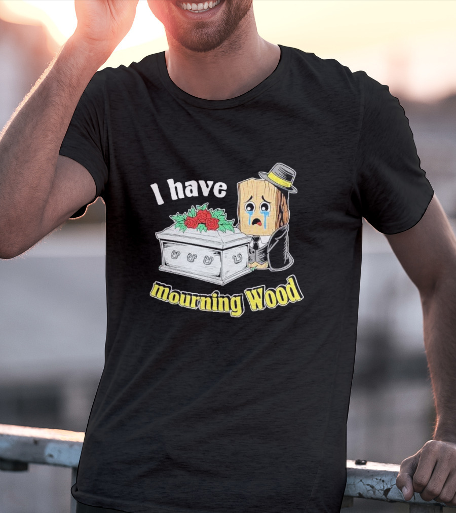 I Have Mourning Wood Crying Log With Coffin And Roses T-Shirt