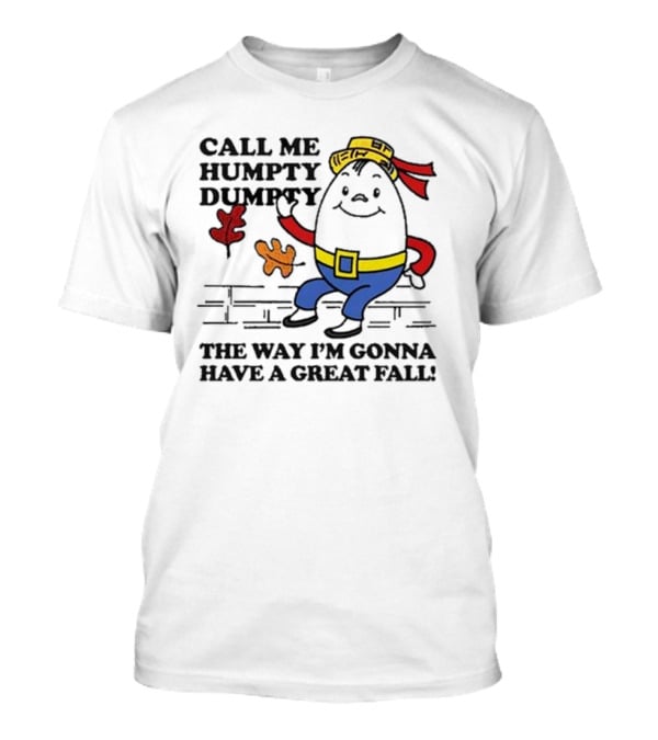 Call Me Humpty Dumpty The Way I’m Gonna Have A Great Fall Fun Autumn Leaves T-Shirt