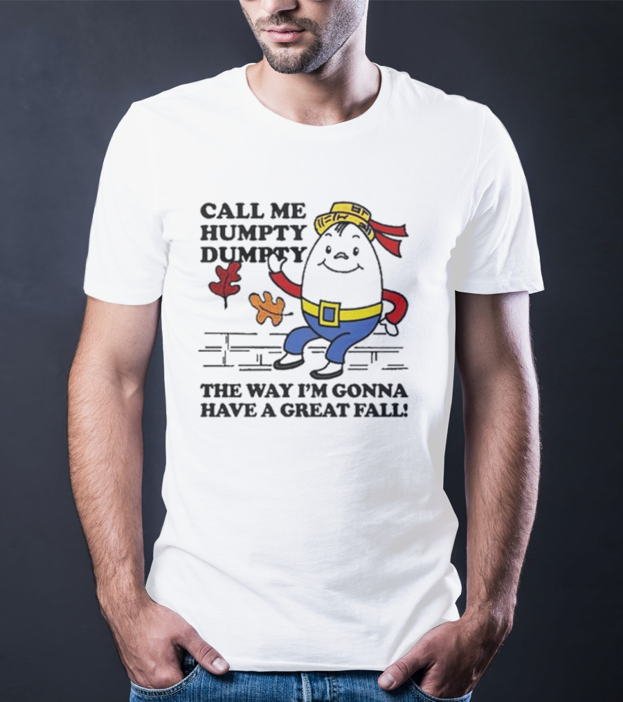 Call Me Humpty Dumpty The Way I’m Gonna Have A Great Fall Fun Autumn Leaves T-Shirt