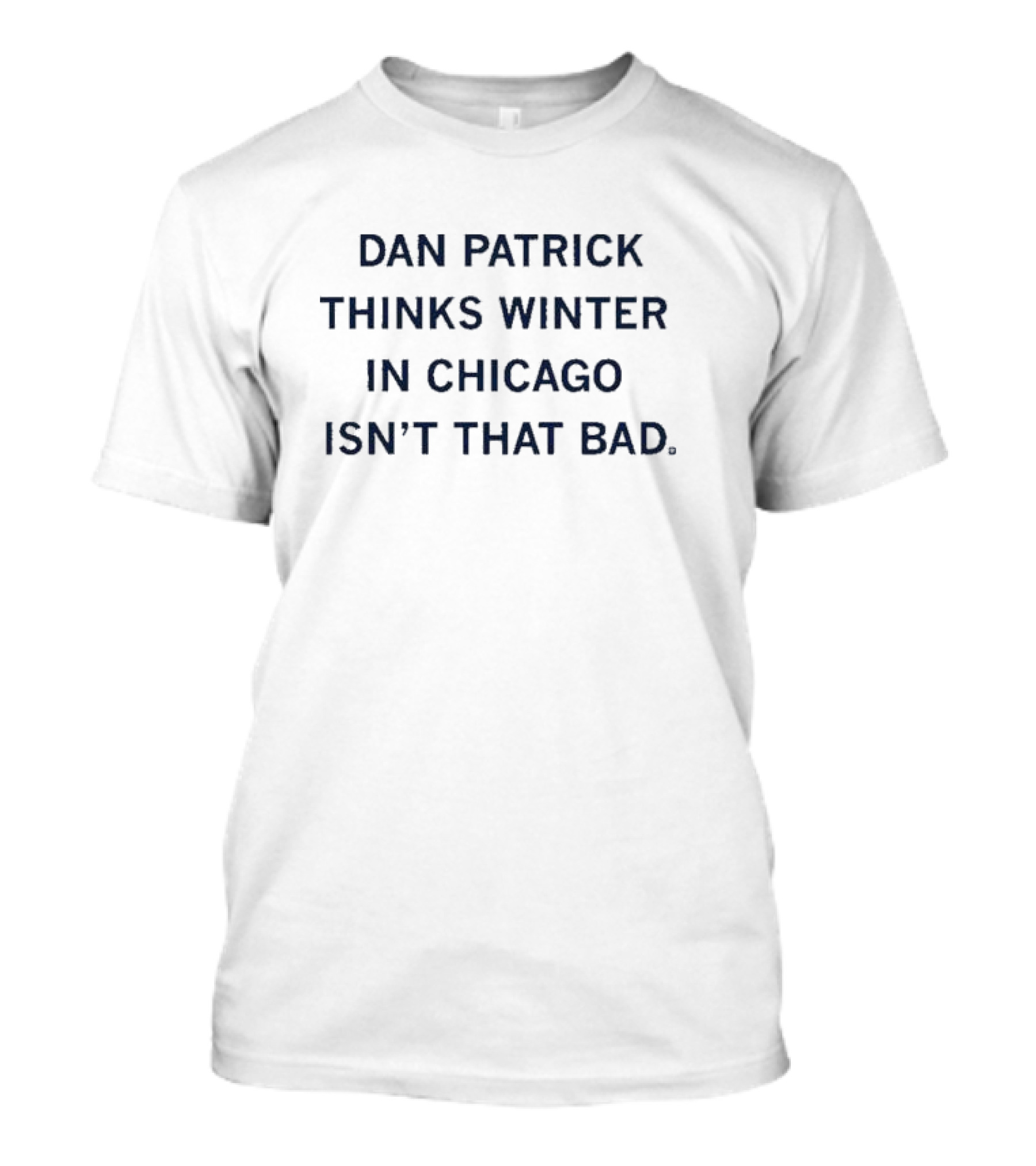 Dan Patrick Thinks Winter In Chicago Isn’t That Bad T-Shirt