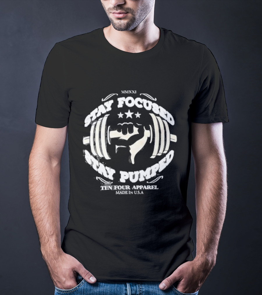 Stay Focused Stay Pumped Ten Four Apparel Made In USA MMXXI T-Shirt