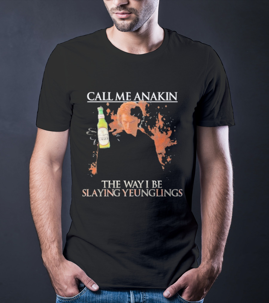 Call Me Anakin Holding A Beer The Way I Be Slaying Yeunglings T-Shirt