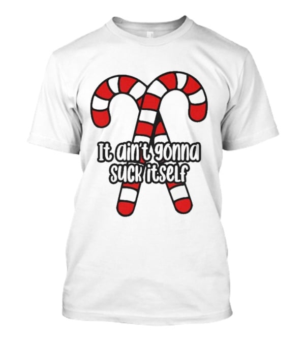 Christmas Candy Canes It Ain’t Gonna Suck Itself T-Shirt