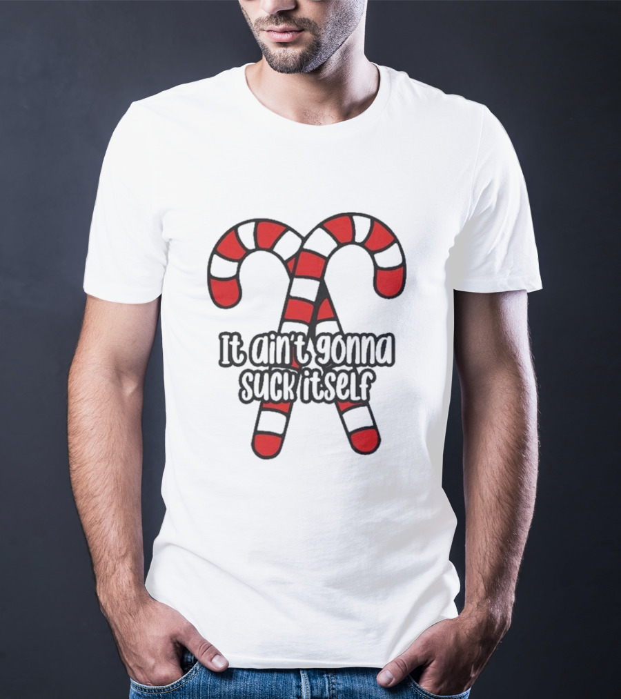 Christmas Candy Canes It Ain’t Gonna Suck Itself T-Shirt